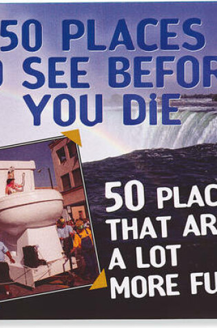 Cover of 50 Places to See Before You Die & 50 Places That Are a Lot More Fun
