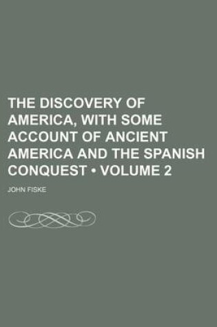 Cover of The Discovery of America, with Some Account of Ancient America and the Spanish Conquest (Volume 2)