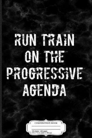 Cover of Run Train on the Progressive Agenda Composition Notebook