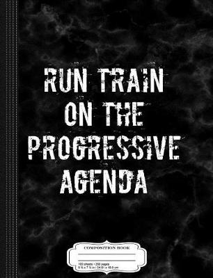 Book cover for Run Train on the Progressive Agenda Composition Notebook