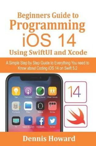 Cover of Beginners Guide to Programming iOS 14 Using SwiftUI and Xcode