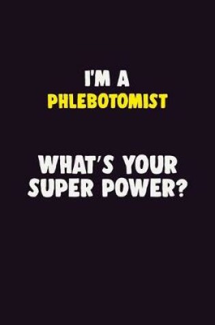 Cover of I'M A Phlebotomist, What's Your Super Power?