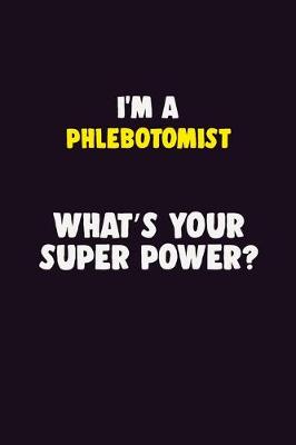 Book cover for I'M A Phlebotomist, What's Your Super Power?