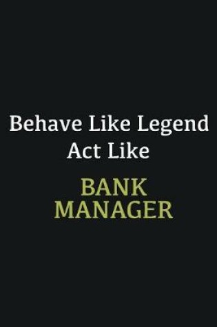 Cover of Behave like Legend Act Like Bank Manager