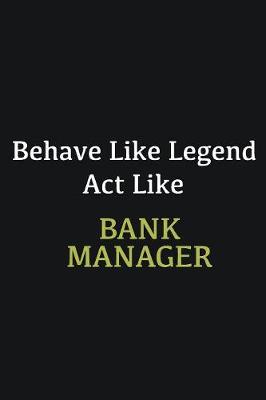 Book cover for Behave like Legend Act Like Bank Manager