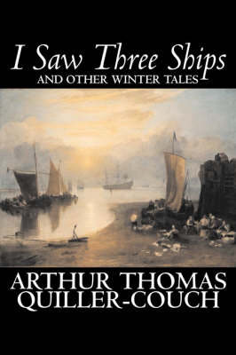 Book cover for I Saw Three Ships and Other Winter Tales by Arthur Thomas Quiller-Couch, Fiction, Fantasy, Action & Adventure, Fairy Tales, Folk Tales, Legends & Mythology