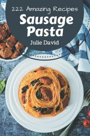 Cover of 222 Amazing Sausage Pasta Recipes