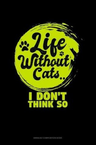 Cover of Life Without Cats I Don't Think So