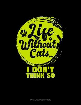 Book cover for Life Without Cats I Don't Think So