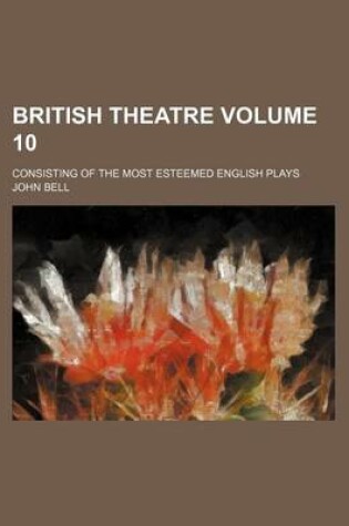 Cover of British Theatre Volume 10; Consisting of the Most Esteemed English Plays