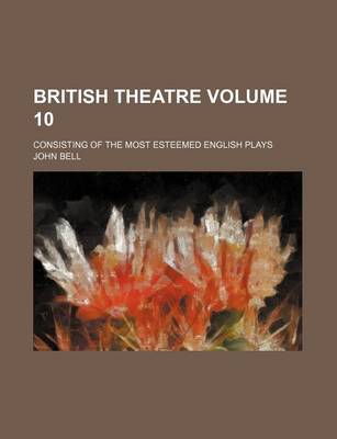 Book cover for British Theatre Volume 10; Consisting of the Most Esteemed English Plays