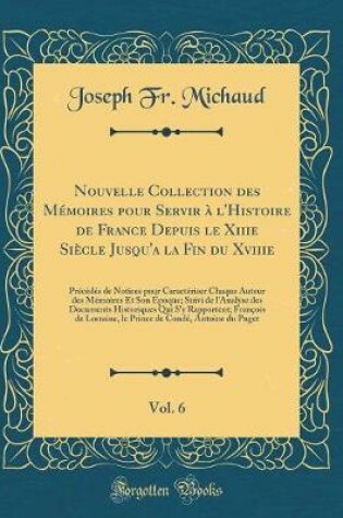 Cover of Nouvelle Collection Des Memoires Pour Servir A l'Histoire de France Depuis Le Xiiie Siecle Jusqu'a La Fin Du Xviiie, Vol. 6