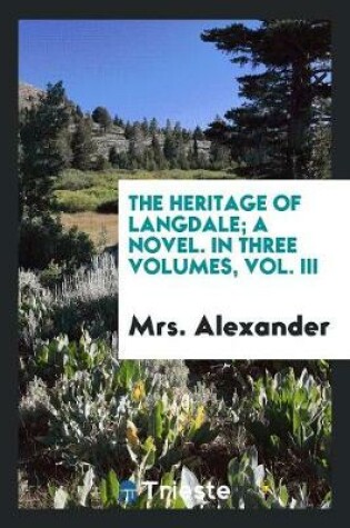 Cover of The Heritage of Langdale; A Novel. in Three Volumes, Vol. III