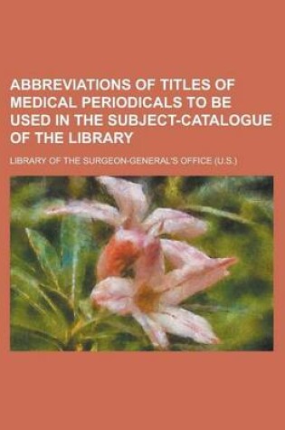 Cover of Abbreviations of Titles of Medical Periodicals to Be Used in the Subject-Catalogue of the Library