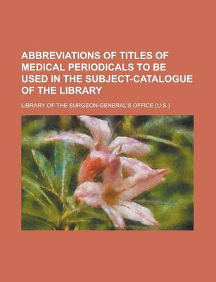 Book cover for Abbreviations of Titles of Medical Periodicals to Be Used in the Subject-Catalogue of the Library