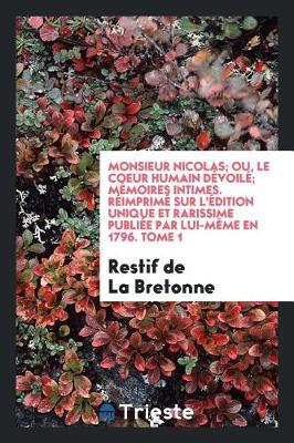 Book cover for Monsieur Nicolas; Ou, Le Coeur Humain Dévoilé; Mémoires Intimes de Restif de la Bretonne. Réimprimé Sur l'Édition Unique Et Rarissime Publiée Par Lui-Même En 1796