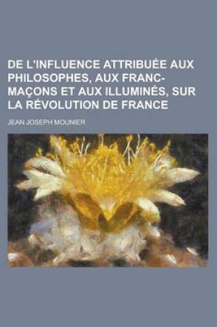 Cover of de L'Influence Attribuee Aux Philosophes, Aux Franc-Macons Et Aux Illumines, Sur La Revolution de France