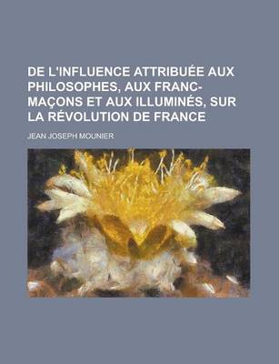 Book cover for de L'Influence Attribuee Aux Philosophes, Aux Franc-Macons Et Aux Illumines, Sur La Revolution de France