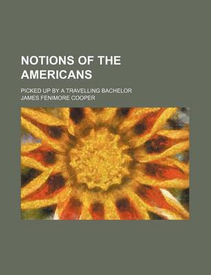 Book cover for Notions of the Americans (Volume 2); Picked Up by a Travelling Bachelor