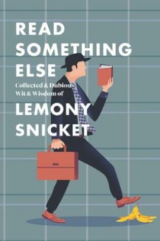 Cover of Read Something Else: Collected & Dubious Wit & Wisdom of Lemony Snicket