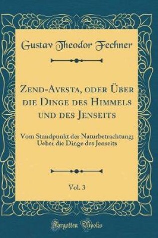 Cover of Zend-Avesta, Oder Über Die Dinge Des Himmels Und Des Jenseits, Vol. 3