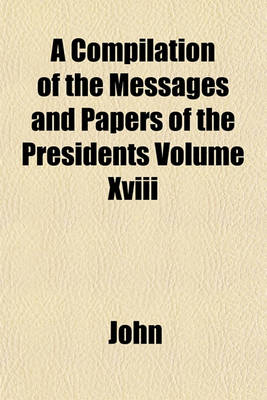 Book cover for A Compilation of the Messages and Papers of the Presidents Volume XVIII