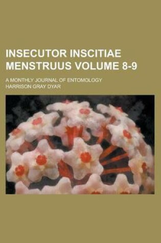 Cover of Insecutor Inscitiae Menstruus; A Monthly Journal of Entomology Volume 8-9