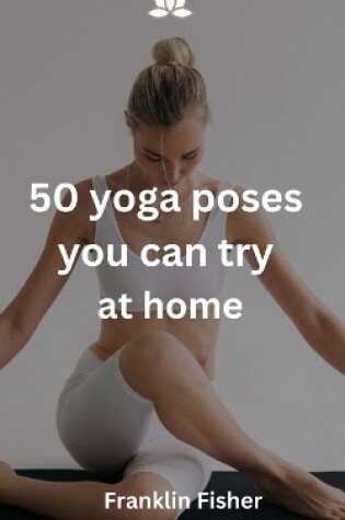 Cover of 50 yoga poses you can try at home