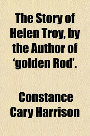 Cover of The Story of Helen Troy, by the Author of 'Golden Rod'.