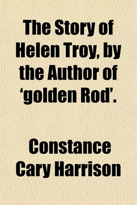 Book cover for The Story of Helen Troy, by the Author of 'Golden Rod'.