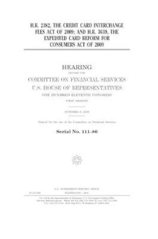 Cover of H.R. 2382, the Credit Card Interchange Fees Act of 2009; and H.R. 3639, the Expedited Card Reform for Consumers Act of 2009