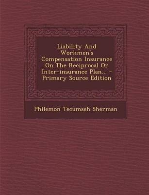 Book cover for Liability and Workmen's Compensation Insurance on the Reciprocal or Inter-Insurance Plan... - Primary Source Edition