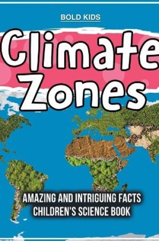 Cover of Climate Zones Amazing And Intriguing Facts Children's Science Book