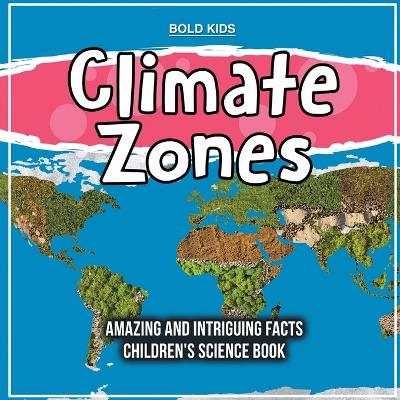 Book cover for Climate Zones Amazing And Intriguing Facts Children's Science Book