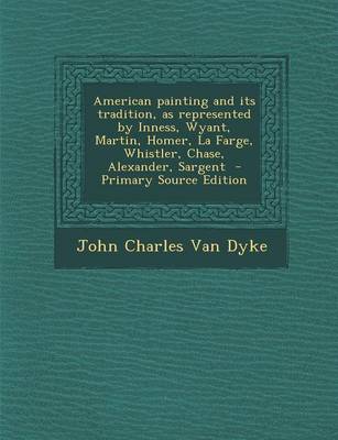 Book cover for American Painting and Its Tradition, as Represented by Inness, Wyant, Martin, Homer, La Farge, Whistler, Chase, Alexander, Sargent - Primary Source Ed