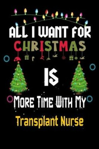 Cover of All I want for Christmas is more time with my Transplant Nurse