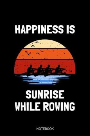 Cover of Happiness Is Sunrise While Rowing Notebook