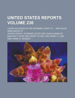 Book cover for United States Reports; Cases Adjudged in the Supreme Court at ... and Rules Announced at ... Volume 236