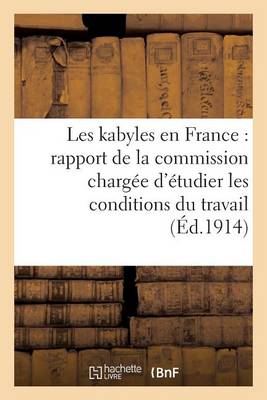Book cover for Les Kabyles En France: Rapport de la Commission Charg�e d'�tudier Les Conditions Du Travail