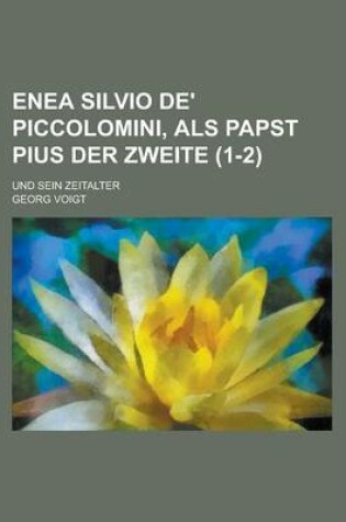 Cover of Enea Silvio de' Piccolomini, ALS Papst Pius Der Zweite; Und Sein Zeitalter (1-2 )