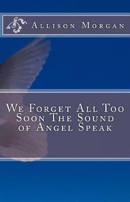 Book cover for We Forget All Too Soon the Sound of Angel Speak