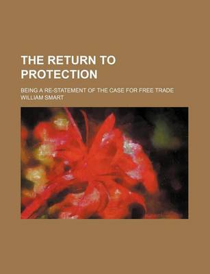 Book cover for The Return to Protection; Being a Re-Statement of the Case for Free Trade