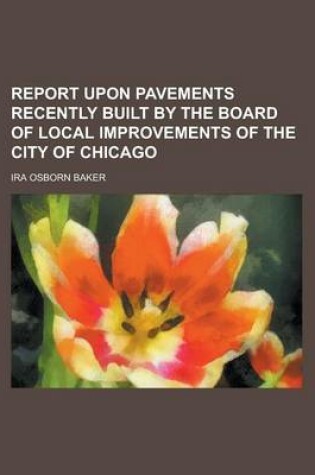 Cover of Report Upon Pavements Recently Built by the Board of Local Improvements of the City of Chicago