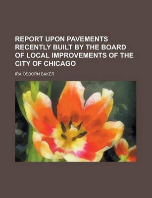 Book cover for Report Upon Pavements Recently Built by the Board of Local Improvements of the City of Chicago