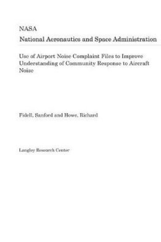 Cover of Use of Airport Noise Complaint Files to Improve Understanding of Community Response to Aircraft Noise