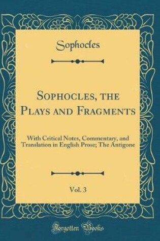 Cover of Sophocles, the Plays and Fragments, Vol. 3