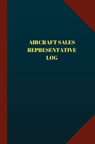 Cover of Aircraft Sales Representative Log (Logbook, Journal - 124 pages 6x9 inches)