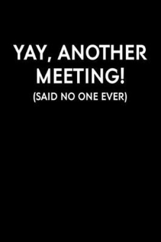 Cover of Yay, Another Meeting! (Said No One Ever)