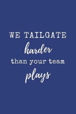 Cover of We Tailgate Harder Than Your Team Plays