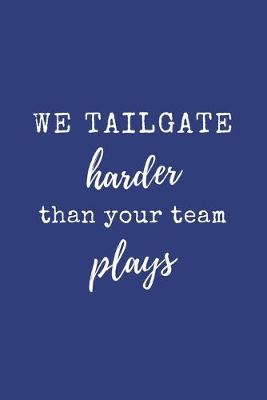 Book cover for We Tailgate Harder Than Your Team Plays